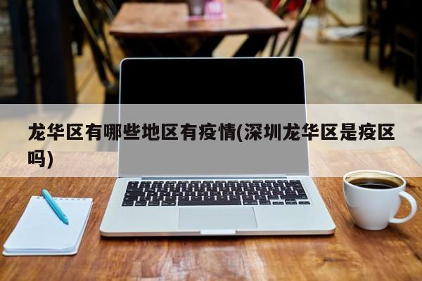 龙华区有哪些地区有疫情(深圳龙华区是疫区吗)