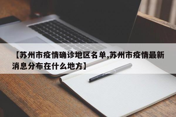 【苏州市疫情确诊地区名单,苏州市疫情最新消息分布在什么地方】